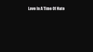 PDF Download Love In A Time Of Hate PDF Full Ebook