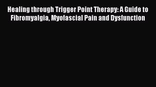 Healing through Trigger Point Therapy: A Guide to Fibromyalgia Myofascial Pain and Dysfunction