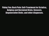Fixing You: Back Pain: Self-Treatment for Sciatica Bulging and Herniated Disks Stenosis Degenerative