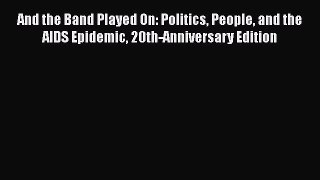 And the Band Played On: Politics People and the AIDS Epidemic 20th-Anniversary Edition  Read