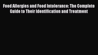Food Allergies and Food Intolerance: The Complete Guide to Their Identification and Treatment