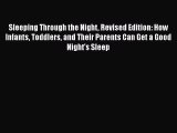 Sleeping Through the Night Revised Edition: How Infants Toddlers and Their Parents Can Get
