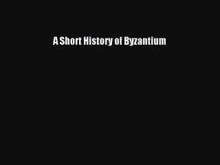 (PDF Download) A Short History of Byzantium Read Online