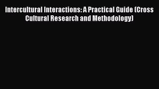 PDF Download Intercultural Interactions: A Practical Guide (Cross Cultural Research and Methodology)