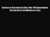 (PDF Download) Science in Seconds for Kids: Over 100 Experiments You Can Do in Ten Minutes