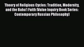[PDF Download] Theory of Religious Cycles: Tradition Modernity and the Baha'i Faith (Value