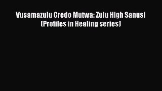 [PDF Download] Vusamazulu Credo Mutwa: Zulu High Sanusi (Profiles in Healing series) [Read]