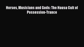[PDF Download] Horses Musicians and Gods: The Hausa Cult of Possession-Trance [PDF] Online