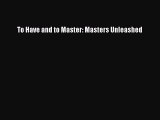 [PDF Download] To Have and to Master: Masters Unleashed [PDF] Full Ebook