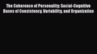 PDF Download The Coherence of Personality: Social-Cognitive Bases of Consistency Variability