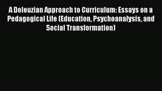 PDF Download A Deleuzian Approach to Curriculum: Essays on a Pedagogical Life (Education Psychoanalysis