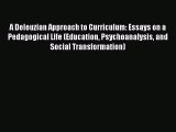 PDF Download A Deleuzian Approach to Curriculum: Essays on a Pedagogical Life (Education Psychoanalysis