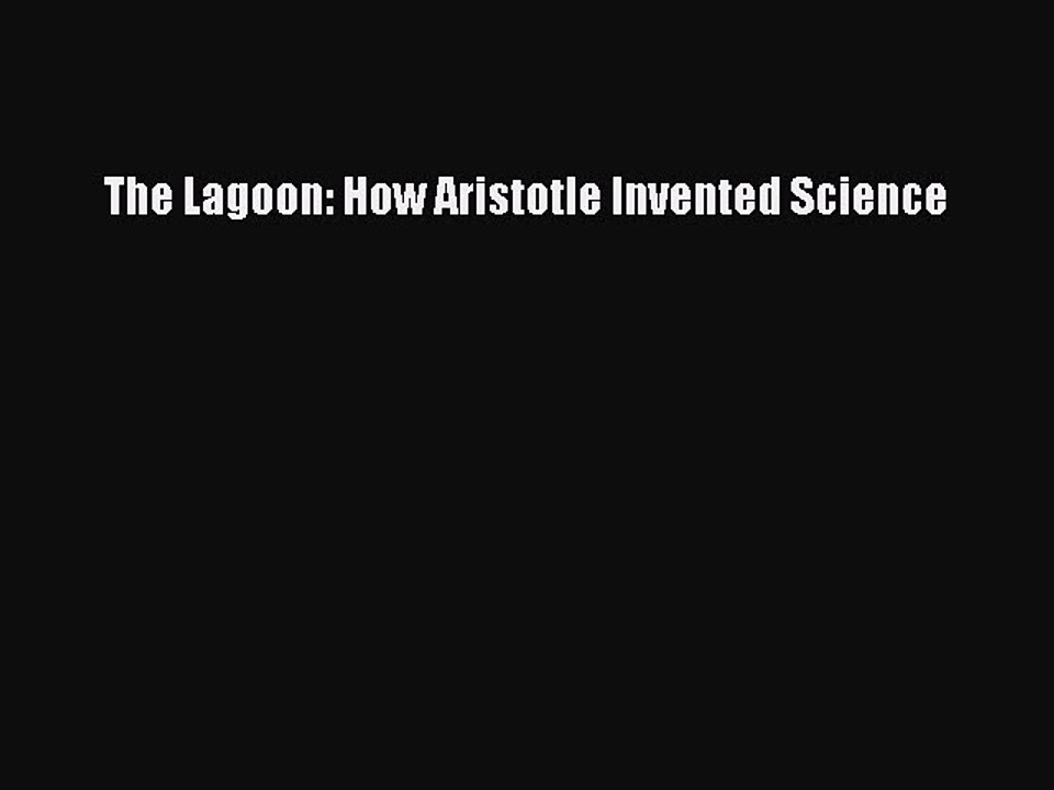 (PDF Download) The Lagoon: How Aristotle Invented Science Read Online