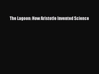 (PDF Download) The Lagoon: How Aristotle Invented Science Read Online