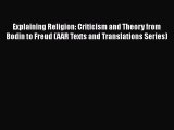 [PDF Download] Explaining Religion: Criticism and Theory from Bodin to Freud (AAR Texts and