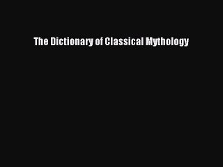 (PDF Download) The Dictionary of Classical Mythology Read Online