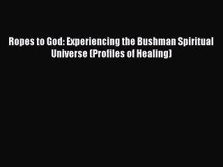 下载视频: [PDF Download] Ropes to God: Experiencing the Bushman Spiritual Universe (Profiles of Healing)