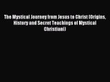 (PDF Download) The Mystical Journey from Jesus to Christ (Origins History and Secret Teachings