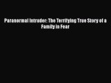 [PDF Download] Paranormal Intruder: The Terrifying True Story of a Family in Fear [PDF] Online