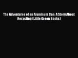 [PDF Download] The Adventures of an Aluminum Can: A Story About Recycling (Little Green Books)