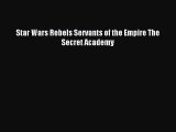 (PDF Download) Star Wars Rebels Servants of the Empire The Secret Academy PDF