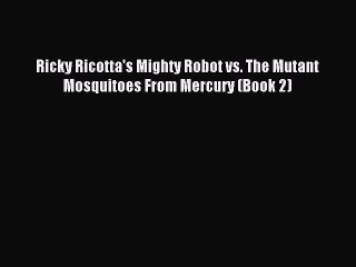 (PDF Download) Ricky Ricotta's Mighty Robot vs. The Mutant Mosquitoes From Mercury (Book 2)