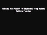 [PDF Download] Painting with Pastels For Beginners - Step by Step Guide to Painting [Read]