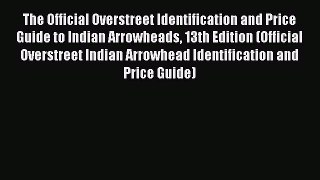 [PDF Download] The Official Overstreet Identification and Price Guide to Indian Arrowheads
