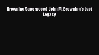 [PDF Download] Browning Superposed: John M. Browning's Last Legacy [Read] Online