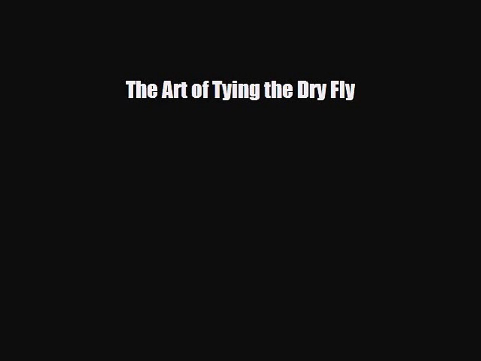 [PDF Download] The Art of Tying the Dry Fly [PDF] Full Ebook
