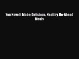 [PDF Download] You Have It Made: Delicious Healthy Do-Ahead Meals [Download] Full Ebook
