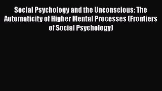 PDF Download Social Psychology and the Unconscious: The Automaticity of Higher Mental Processes