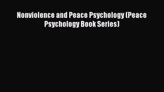 PDF Download Nonviolence and Peace Psychology (Peace Psychology Book Series) Read Online