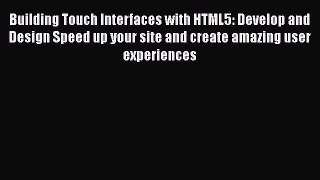 [PDF Download] Building Touch Interfaces with HTML5: Develop and Design Speed up your site
