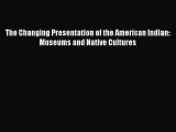 (PDF Download) The Changing Presentation of the American Indian: Museums and Native Cultures