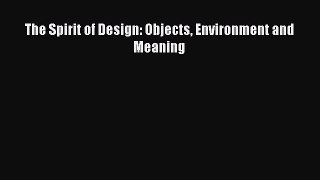 [PDF Download] The Spirit of Design: Objects Environment and Meaning [PDF] Online