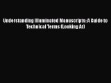 Understanding Illuminated Manuscripts: A Guide to Technical Terms (Looking At)  Free Books