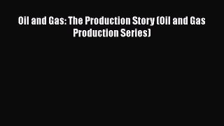 [PDF Download] Oil and Gas: The Production Story (Oil and Gas Production Series) [PDF] Full