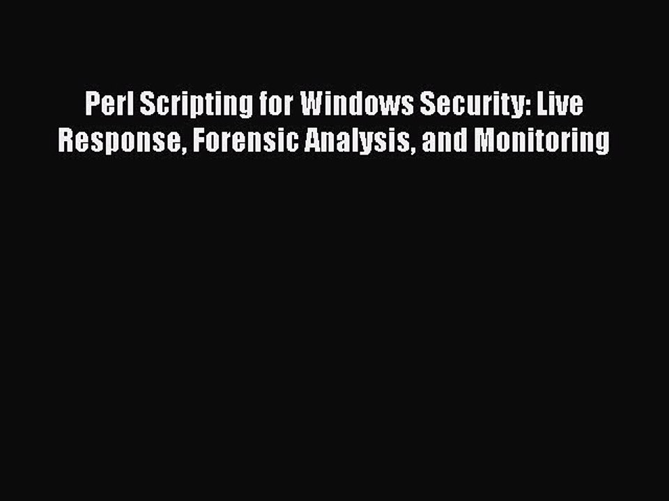 [PDF Download] Perl Scripting for Windows Security: Live Response Forensic Analysis and Monitoring