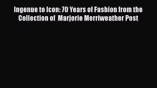 Ingenue to Icon: 70 Years of Fashion from the Collection of  Marjorie Merriweather Post  Free