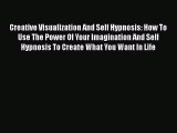 [PDF Download] Creative Visualization And Self Hypnosis: How To Use The Power Of Your Imagination