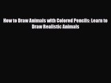[PDF Download] How to Draw Animals with Colored Pencils: Learn to Draw Realistic Animals [Download]