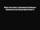 [PDF Download] When Love Comes Contemporary Romance (Diamond Creek Alaska Novels Book 1) [Read]