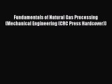 [PDF Download] Fundamentals of Natural Gas Processing (Mechanical Engineering (CRC Press Hardcover))