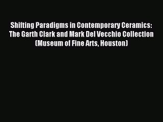 Video herunterladen: (PDF Download) Shifting Paradigms in Contemporary Ceramics: The Garth Clark and Mark Del Vecchio