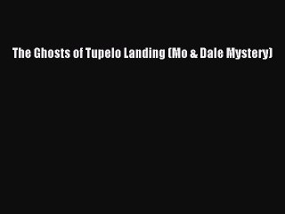 (PDF Download) The Ghosts of Tupelo Landing (Mo & Dale Mystery) Read Online