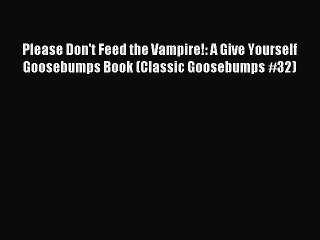 (PDF Download) Please Don't Feed the Vampire!: A Give Yourself Goosebumps Book (Classic Goosebumps