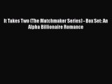 [PDF Download] It Takes Two (The Matchmaker Series) - Box Set: An Alpha Billionaire Romance