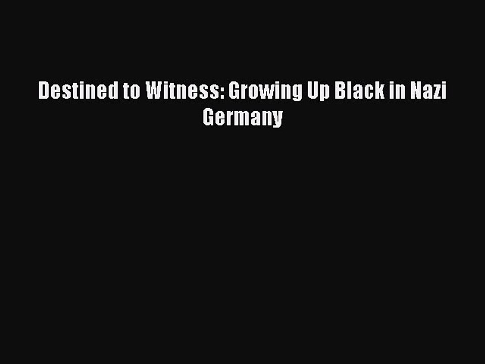 (PDF Download) Destined to Witness: Growing Up Black in Nazi Germany PDF