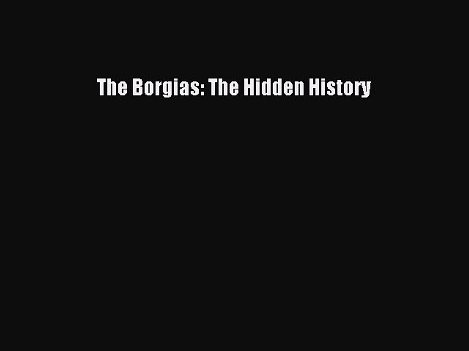 (PDF Download) The Borgias: The Hidden History Download